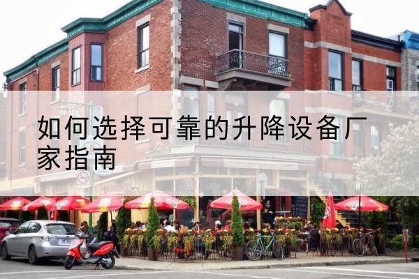 曲江电动升降机厂家-如何选择可靠的升降设备厂家指南